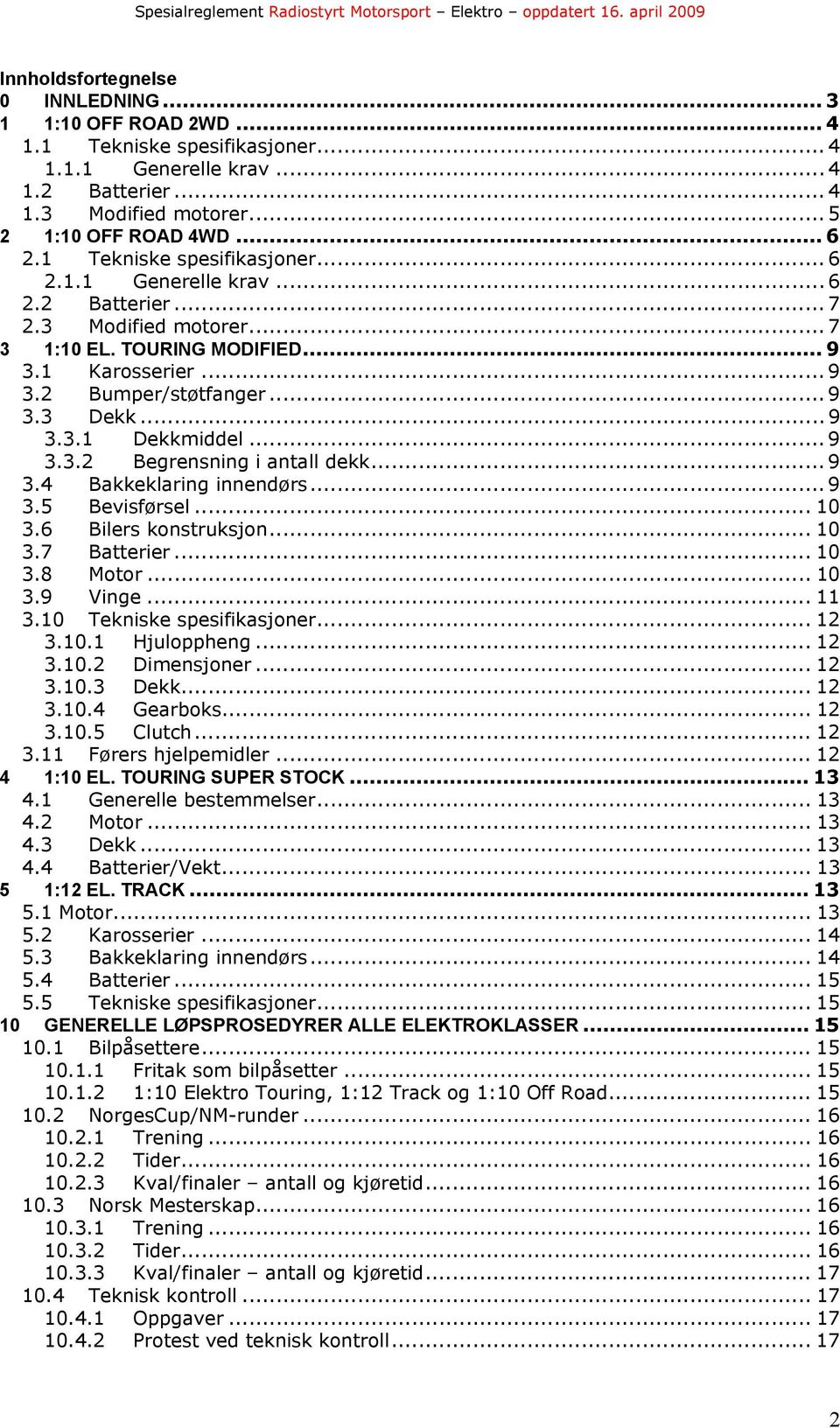 .. 9 3.3.2 Begrensning i antall dekk... 9 3.4 Bakkeklaring innendørs... 9 3.5 Bevisførsel... 10 3.6 Bilers konstruksjon... 10 3.7 Batterier... 10 3.8 Motor... 10 3.9 Vinge... 11 3.