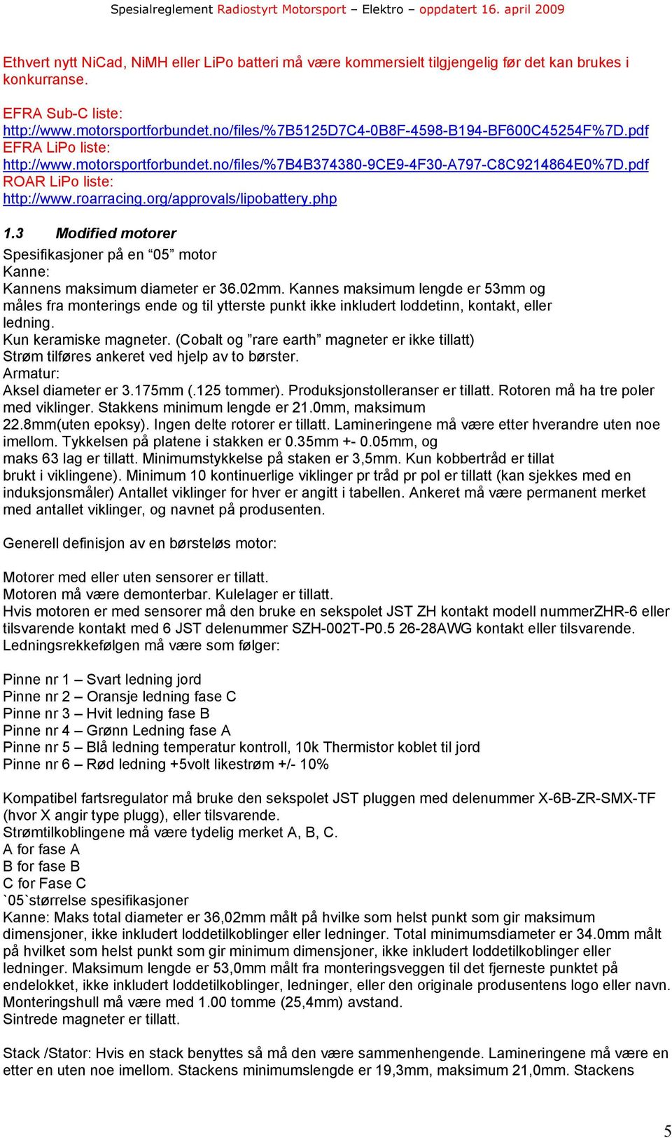 org/approvals/lipobattery.php 1.3 Modified motorer Spesifikasjoner på en 05 motor Kanne: Kannens maksimum diameter er 36.02mm.