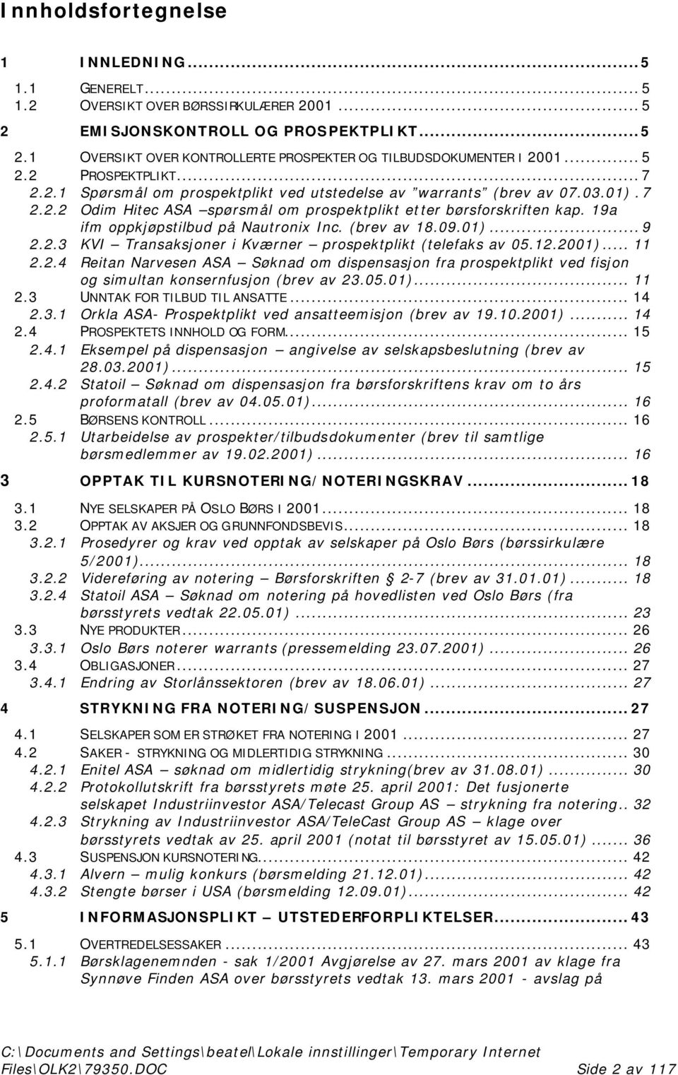 19a ifm oppkjøpstilbud på Nautronix Inc. (brev av 18.09.01)...9 2.2.3 KVI Transaksjoner i Kværner prospektplikt (telefaks av 05.12.2001)... 11 2.2.4 Reitan Narvesen ASA Søknad om dispensasjon fra prospektplikt ved fisjon og simultan konsernfusjon (brev av 23.