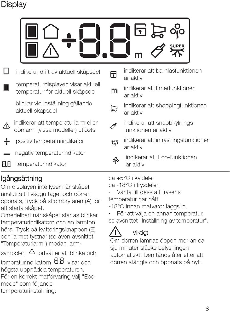 öppnats, tryck på strömbrytaren (A) för att starta skåpet. Omedelbart när skåpet startas blinkar temperaturindikatorn och en larmton hörs.