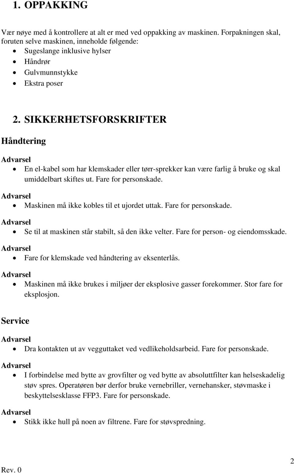 SIKKERHETSFORSKRIFTER Håndtering Advarsel En el-kabel som har klemskader eller tørr-sprekker kan være farlig å bruke og skal umiddelbart skiftes ut. Fare for personskade.