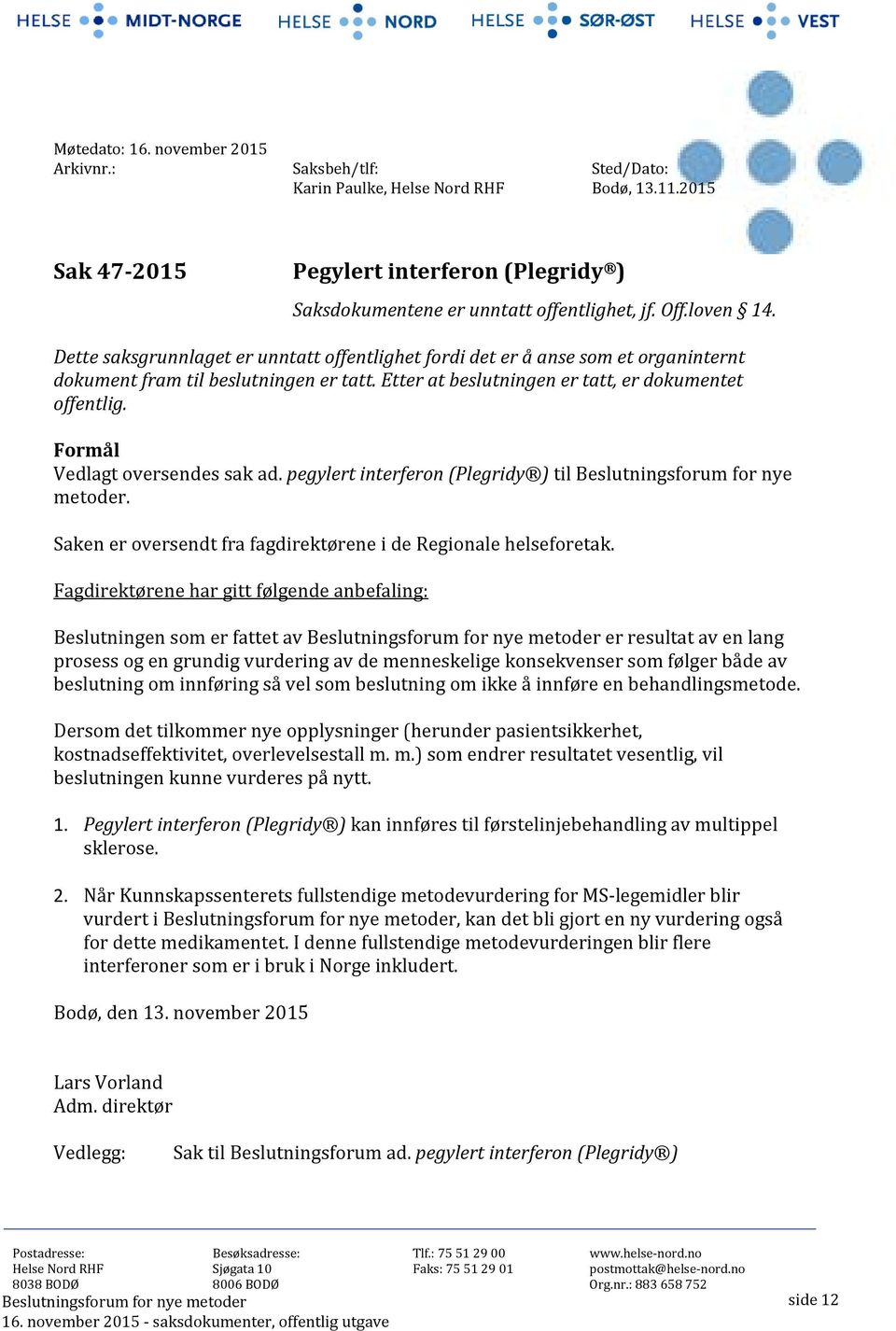 Formål Vedlagt oversendes sak ad. pegylert interferon (Plegridy ) til Beslutningsforum for nye metoder. Saken er oversendt fra fagdirektørene i de Regionale helseforetak.