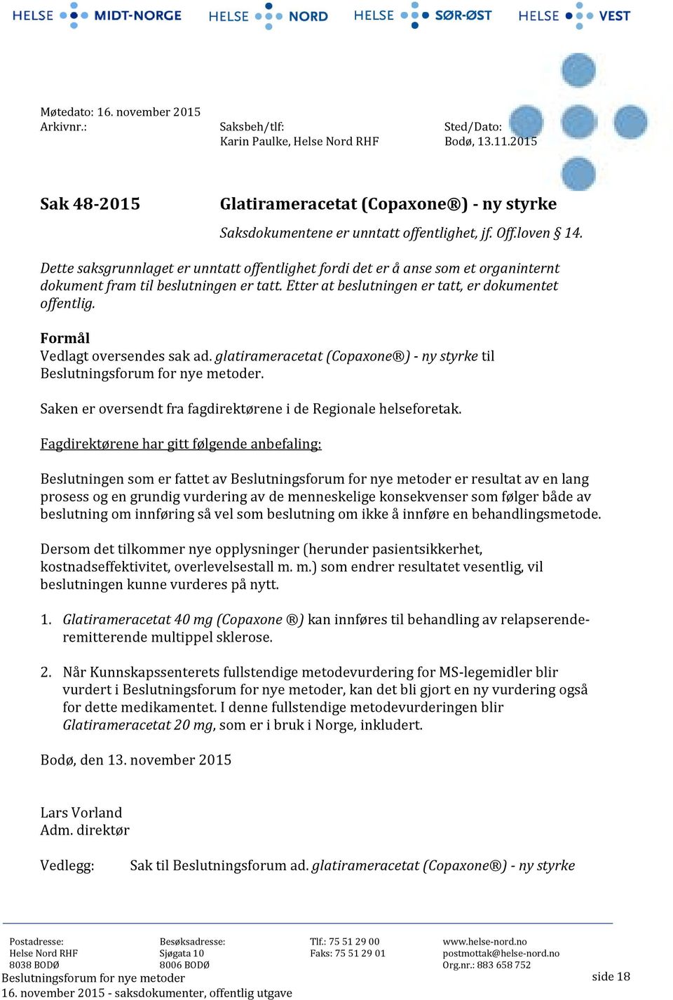 Dette saksgrunnlaget er unntatt offentlighet fordi det er å anse som et organinternt dokument fram til beslutningen er tatt. Etter at beslutningen er tatt, er dokumentet offentlig.