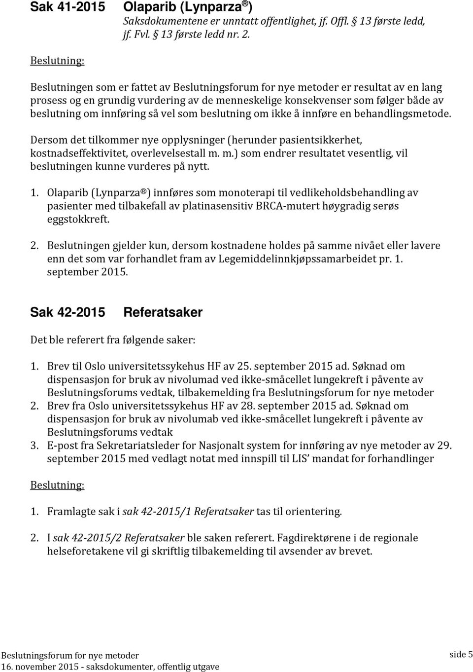 ikke å innføre en behandlingsmetode. Dersom det tilkommer nye opplysninger (herunder pasientsikkerhet, kostnadseffektivitet, overlevelsestall m.