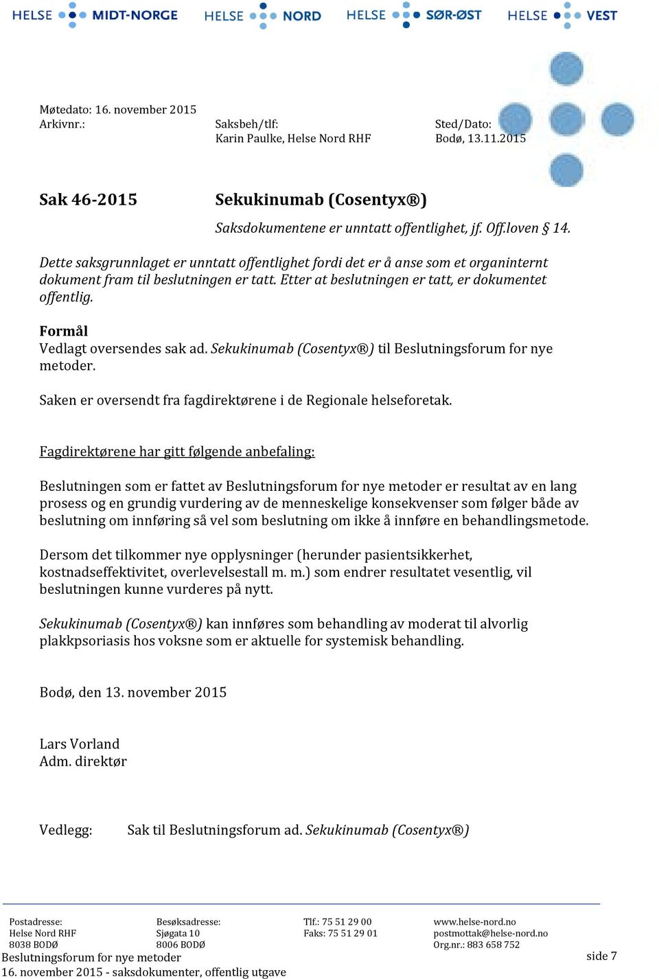 Formål Vedlagt oversendes sak ad. Sekukinumab (Cosentyx ) til Beslutningsforum for nye metoder. Saken er oversendt fra fagdirektørene i de Regionale helseforetak.