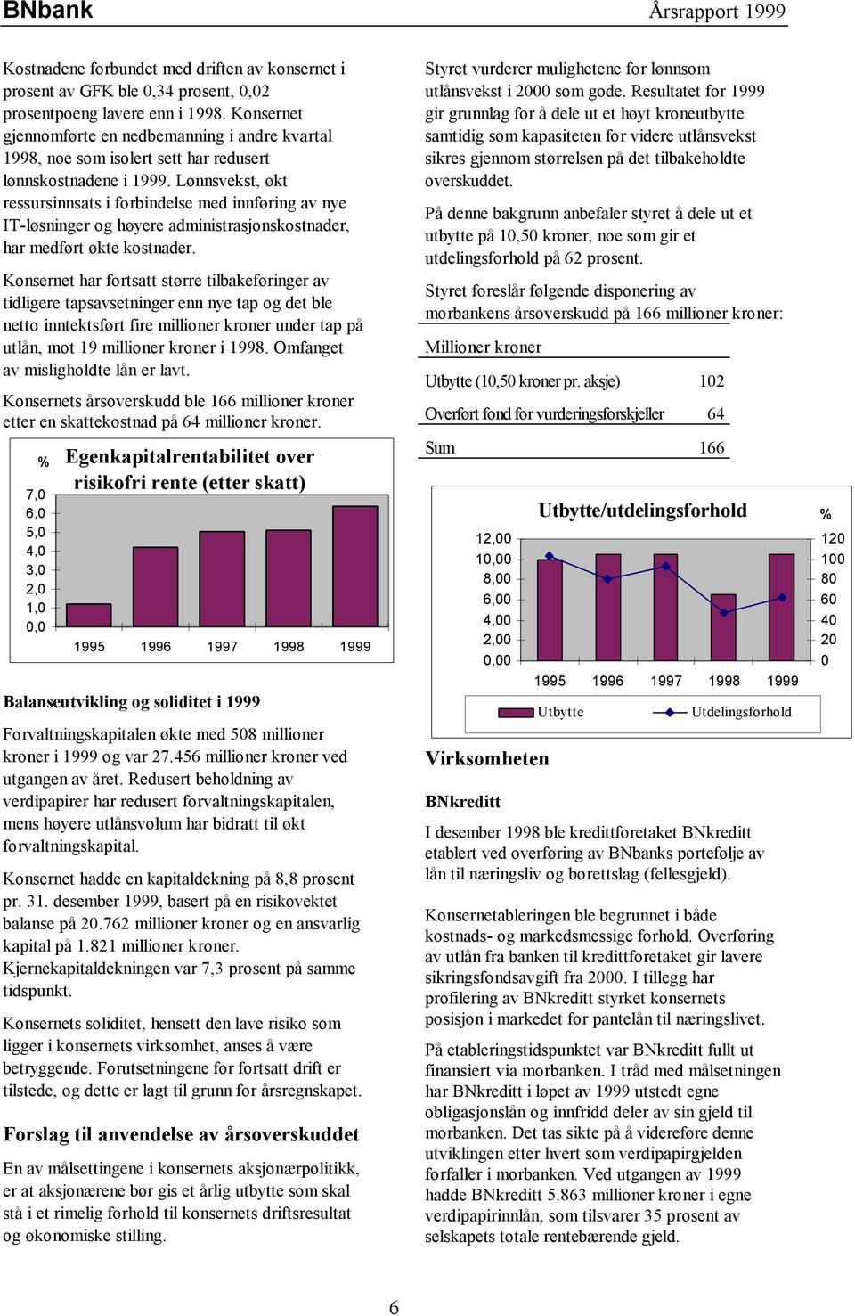 Lønnsvekst, økt ressursinnsats i forbindelse med innføring av nye IT-løsninger og høyere administrasjonskostnader, har medført økte kostnader.