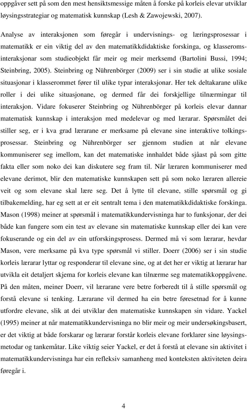 meir merksemd (Bartolini Bussi, 1994; Steinbring, 2005). Steinbring og Nührenbörger (2009) ser i sin studie at ulike sosiale situasjonar i klasserommet fører til ulike typar interaksjonar.