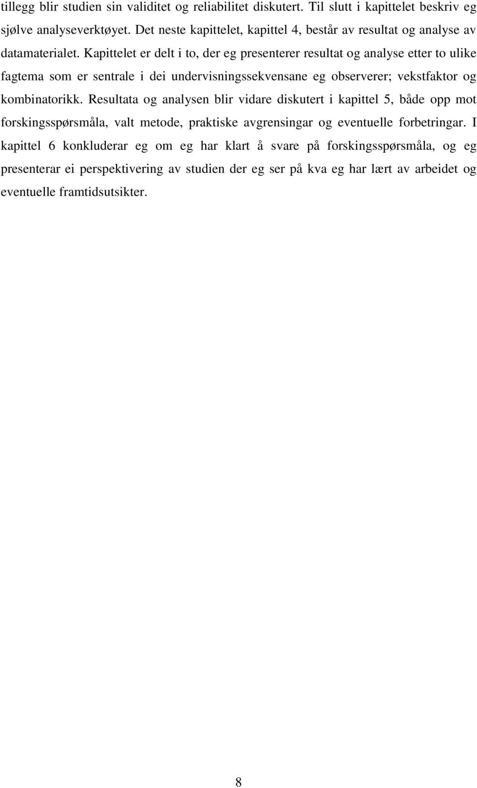 Kapittelet er delt i to, der eg presenterer resultat og analyse etter to ulike fagtema som er sentrale i dei undervisningssekvensane eg observerer; vekstfaktor og kombinatorikk.