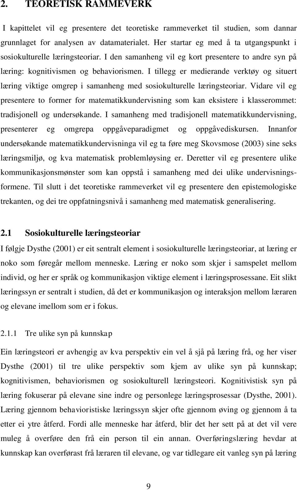 I tillegg er medierande verktøy og situert læring viktige omgrep i samanheng med sosiokulturelle læringsteoriar.