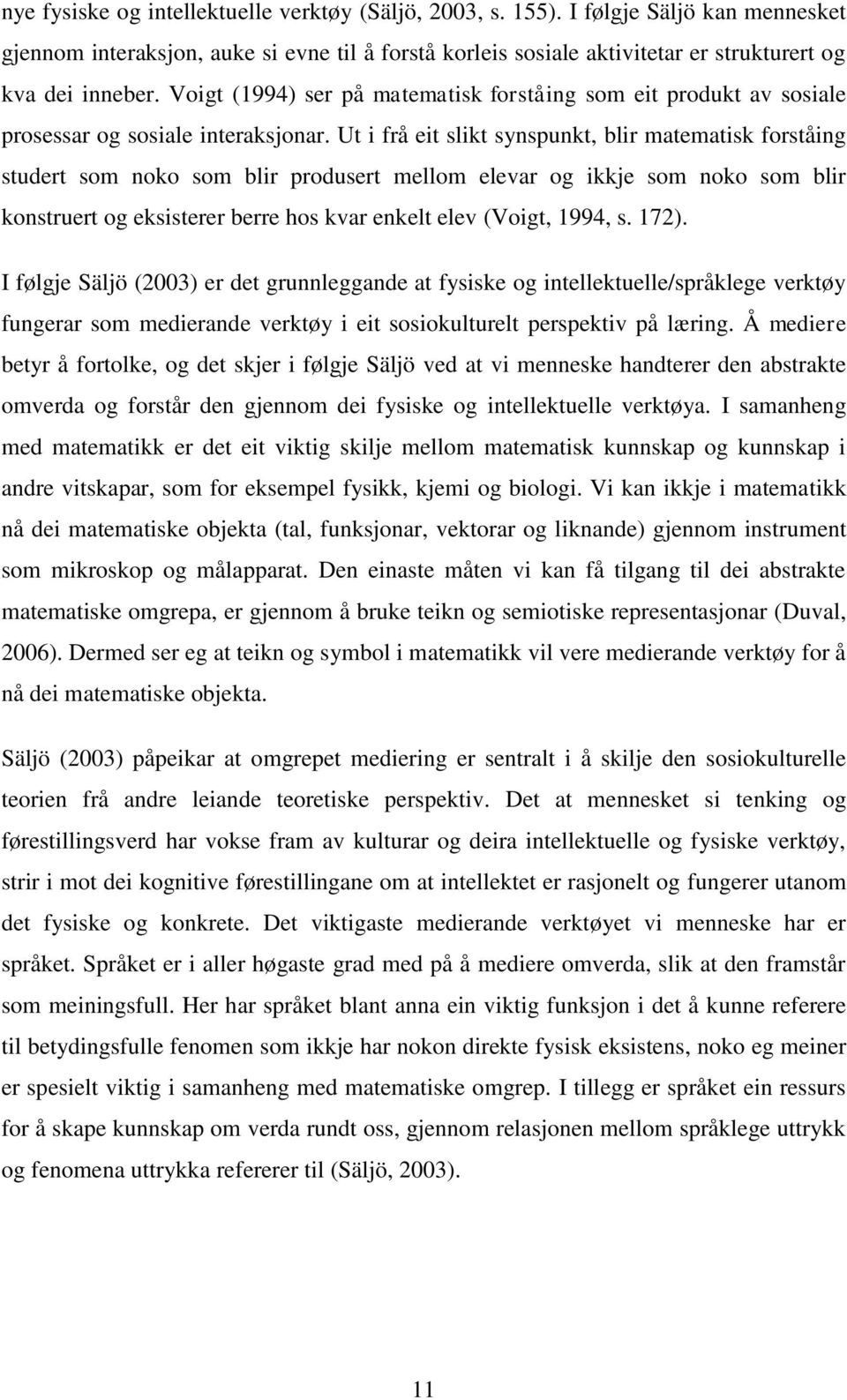 Ut i frå eit slikt synspunkt, blir matematisk forståing studert som noko som blir produsert mellom elevar og ikkje som noko som blir konstruert og eksisterer berre hos kvar enkelt elev (Voigt, 1994,