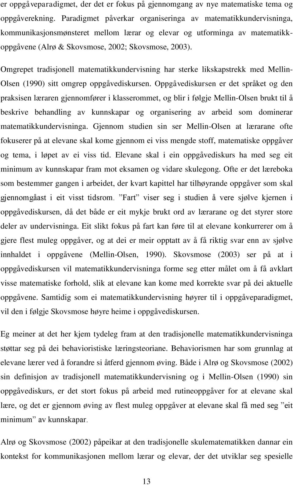 Omgrepet tradisjonell matematikkundervisning har sterke likskapstrekk med Mellin- Olsen (1990) sitt omgrep oppgåvediskursen.