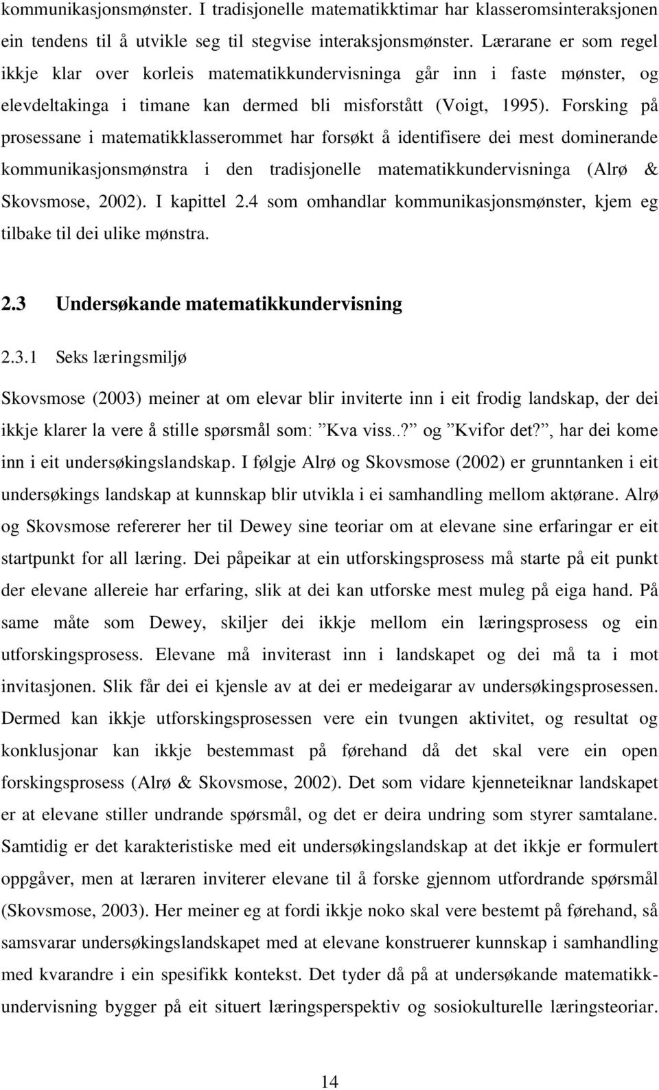 Forsking på prosessane i matematikklasserommet har forsøkt å identifisere dei mest dominerande kommunikasjonsmønstra i den tradisjonelle matematikkundervisninga (Alrø & Skovsmose, 2002). I kapittel 2.