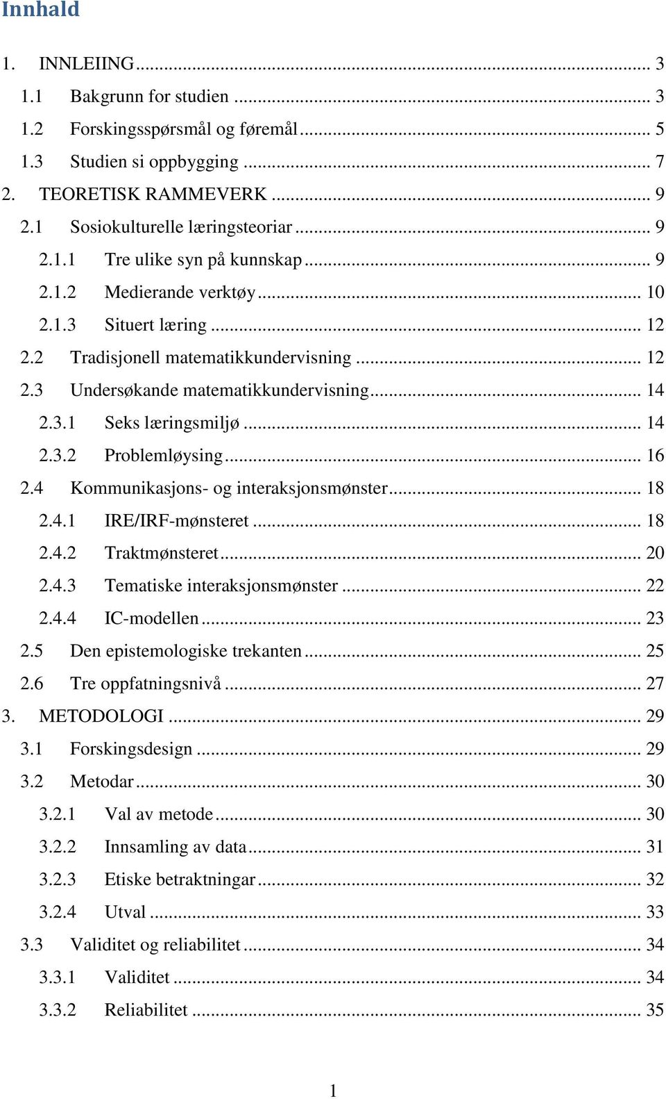 .. 16 2.4 Kommunikasjons- og interaksjonsmønster... 18 2.4.1 IRE/IRF-mønsteret... 18 2.4.2 Traktmønsteret... 20 2.4.3 Tematiske interaksjonsmønster... 22 2.4.4 IC-modellen... 23 2.