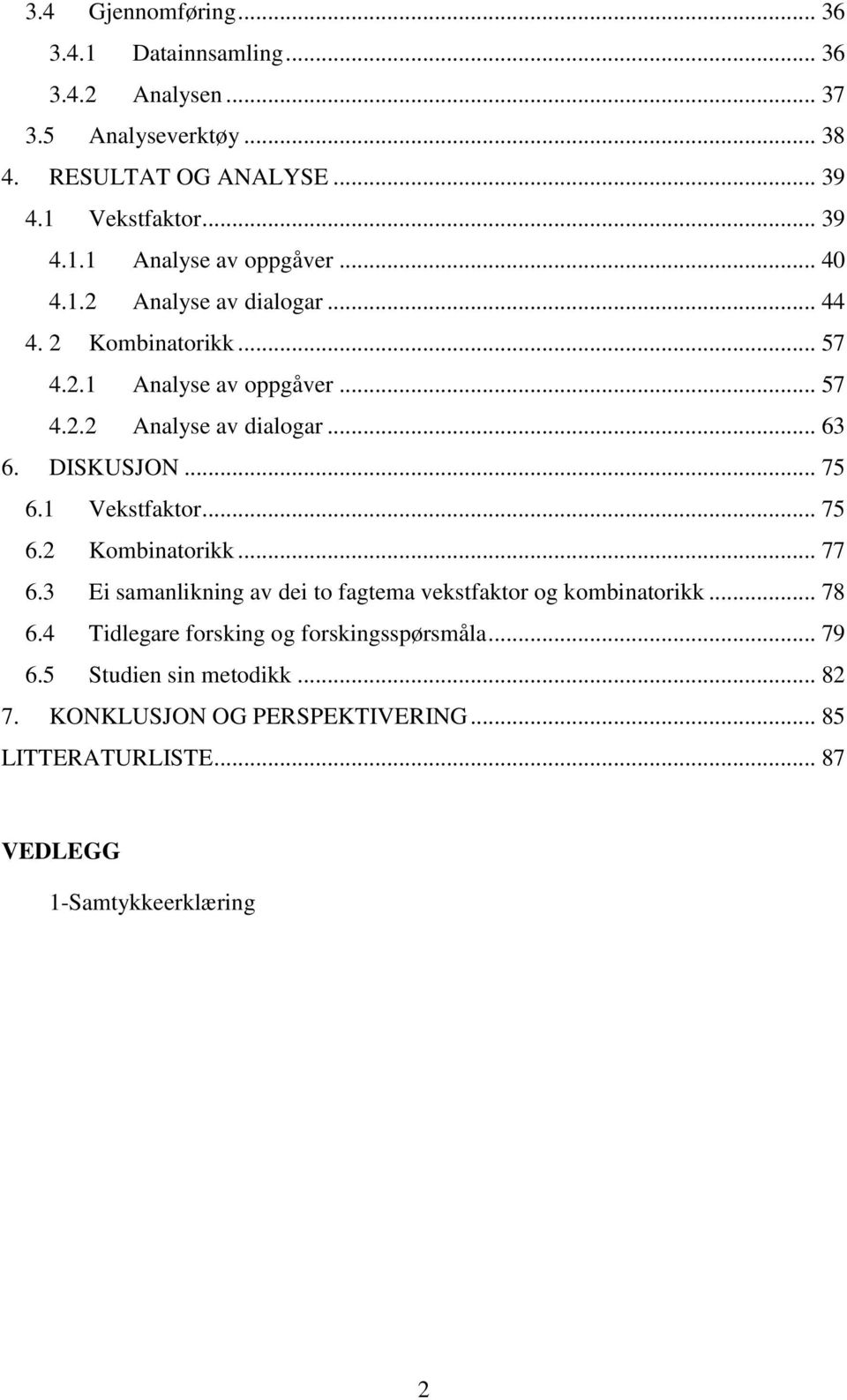 1 Vekstfaktor... 75 6.2 Kombinatorikk... 77 6.3 Ei samanlikning av dei to fagtema vekstfaktor og kombinatorikk... 78 6.