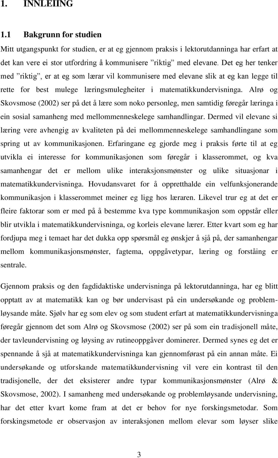 Alrø og Skovsmose (2002) ser på det å lære som noko personleg, men samtidig føregår læringa i ein sosial samanheng med mellommenneskelege samhandlingar.