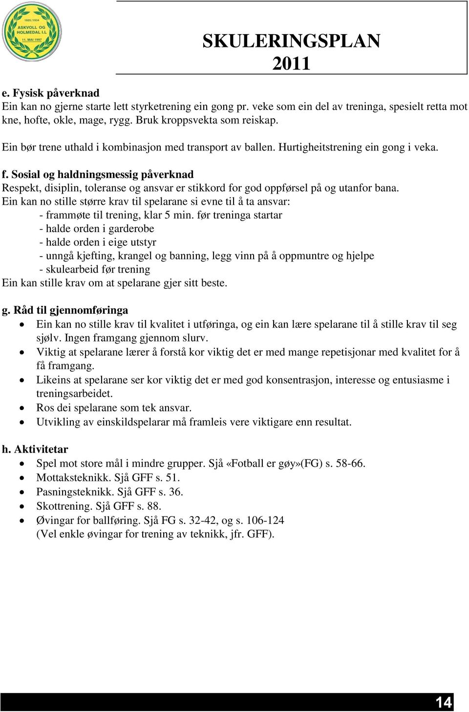 Sosial og haldningsmessig påverknad Respekt, disiplin, toleranse og ansvar er stikkord for god oppførsel på og utanfor bana.