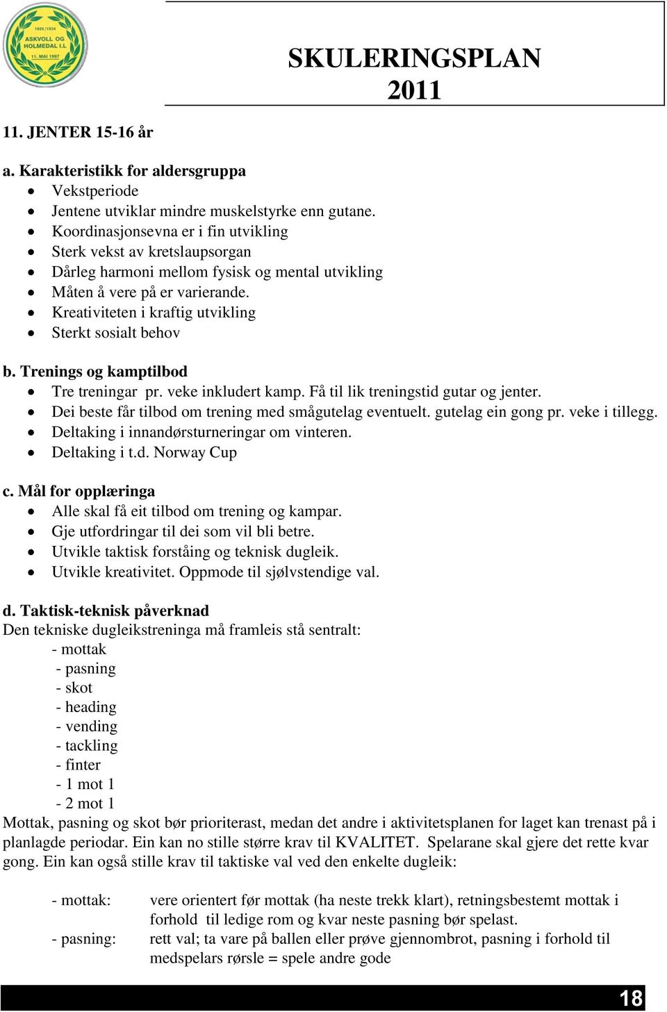 Kreativiteten i kraftig utvikling Sterkt sosialt behov b. Trenings og kamptilbod Tre treningar pr. veke inkludert kamp. Få til lik treningstid gutar og jenter.