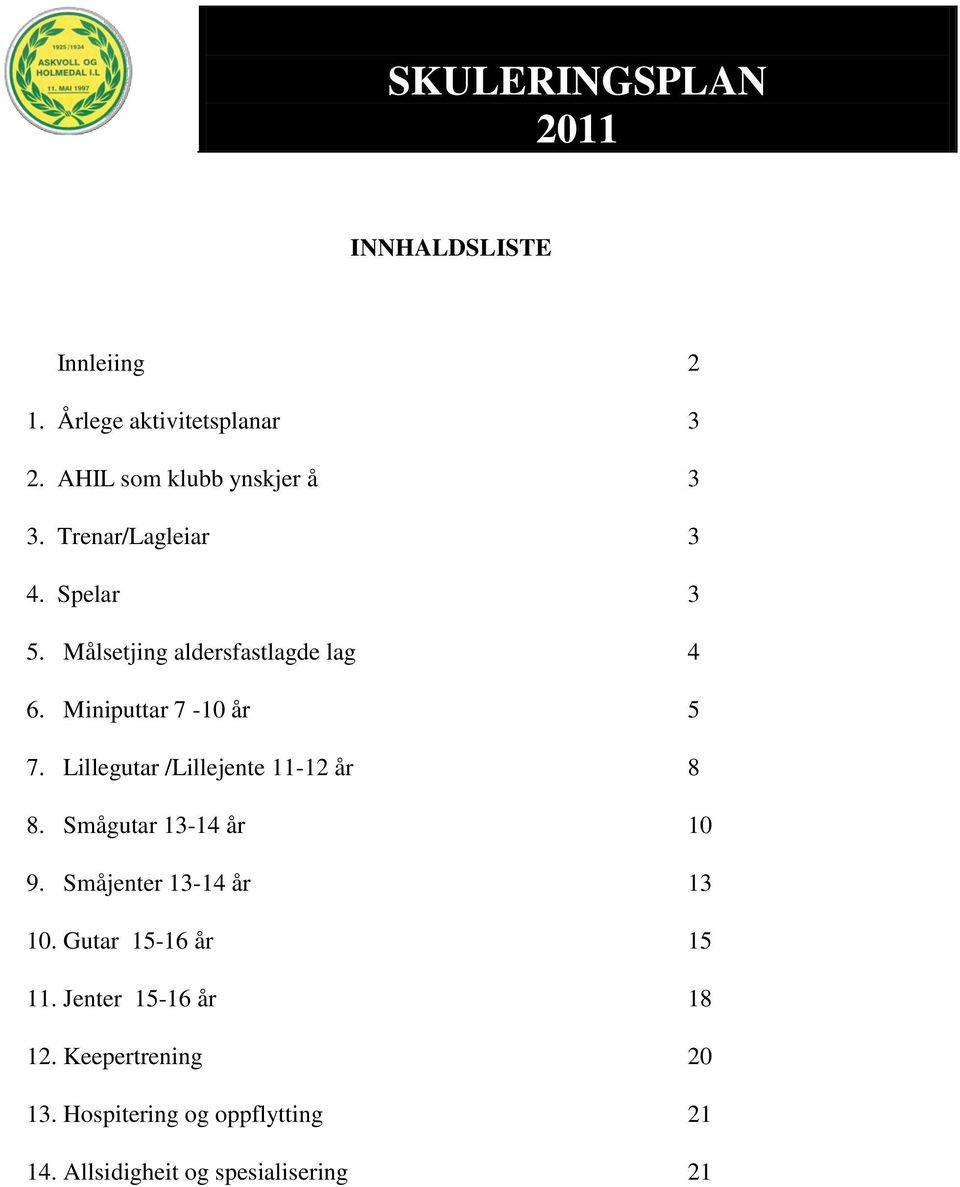 Lillegutar /Lillejente 11-12 år 8 8. Smågutar 13-14 år 10 9. Småjenter 13-14 år 13 10.