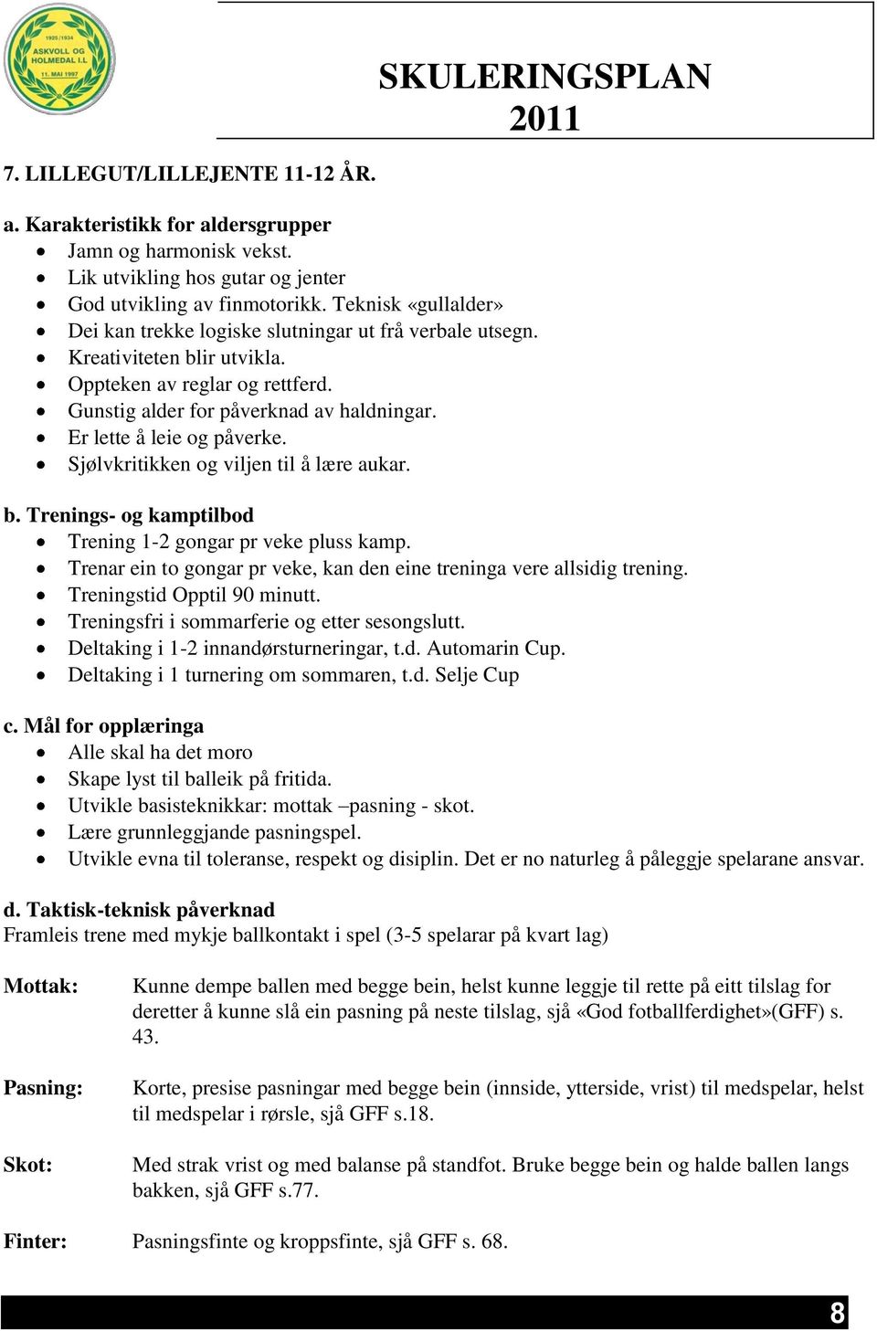 Er lette å leie og påverke. Sjølvkritikken og viljen til å lære aukar. SKULERINGSPLAN b. Trenings- og kamptilbod Trening 1-2 gongar pr veke pluss kamp.