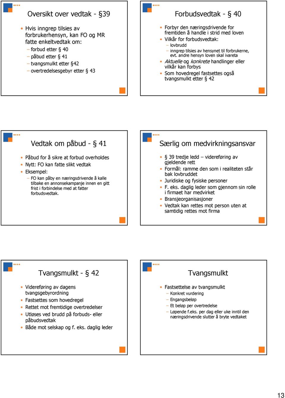 andre hensyn loven skal ivareta Aktuelle og konkrete handlinger eller vilkår kan forbys Som hovedregel fastsettes også tvangsmulkt etter 42 Vedtak om påbud - 41 Påbud for å sikre at forbud overholdes