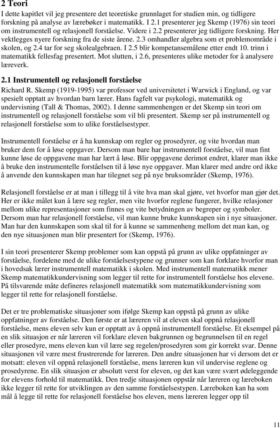 4 tar for seg skolealgebraen. I 2.5 blir kompetansemålene etter endt 10. trinn i matematikk fellesfag presentert. Mot slutten, i 2.6, presenteres ulike metoder for å analysere læreverk. 2.1 Instrumentell og relasjonell forståelse Richard R.