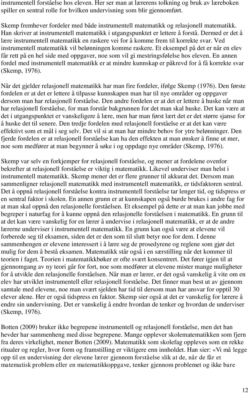 Dermed er det å lære instrumentell matematikk en raskere vei for å komme frem til korrekte svar. Ved instrumentell matematikk vil belønningen komme raskere.