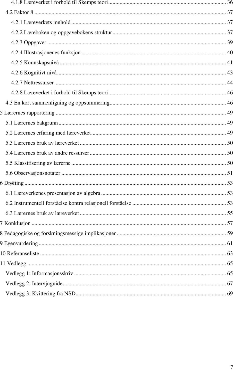 .. 46 5 Lærernes rapportering... 49 5.1 Lærernes bakgrunn... 49 5.2 Lærernes erfaring med læreverket... 49 5.3 Lærernes bruk av læreverket... 50 5.4 Lærernes bruk av andre ressurser... 50 5.5 Klassifisering av lærerne.