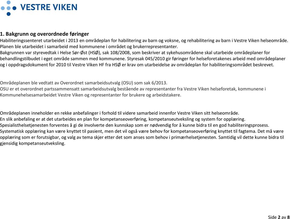 Bakgrunnen var styrevedtak i Helse Sør-Øst (HSØ), sak 108/2008, som beskriver at sykehusområdene skal utarbeide områdeplaner for behandlingstilbudet i eget område sammen med.