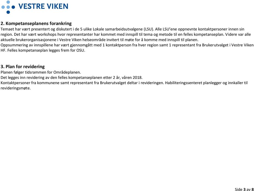 Videre var alle aktuelle brukerorganisasjonene i Vestre Viken helseområde invitert til møte for å komme med innspill til planen.