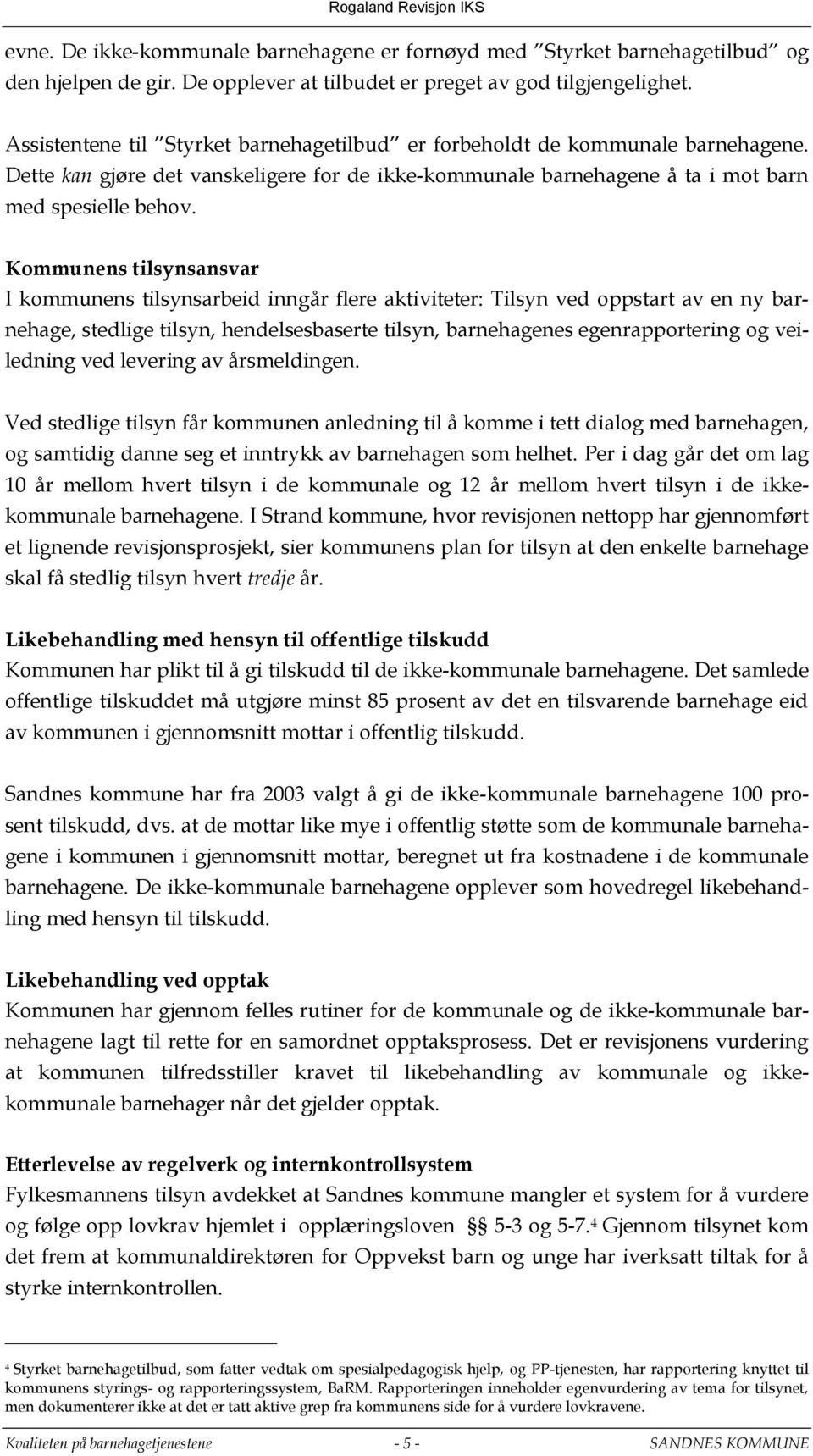 Kommunens tilsynsansvar I kommunens tilsynsarbeid inngår flere aktiviteter: Tilsyn ved oppstart av en ny barnehage, stedlige tilsyn, hendelsesbaserte tilsyn, barnehagenes egenrapportering og