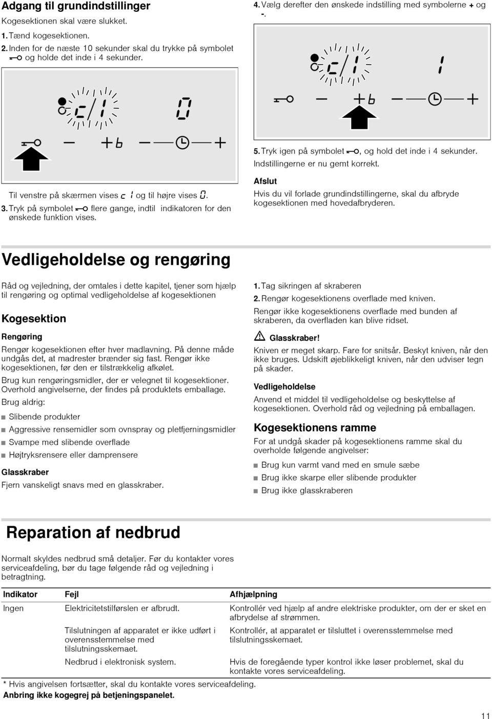 Til venstre på skærmen vises og til højre vises. 3. Tryk på symbolet @ flere gange, indtil indikatoren for den ønskede funktion vises.