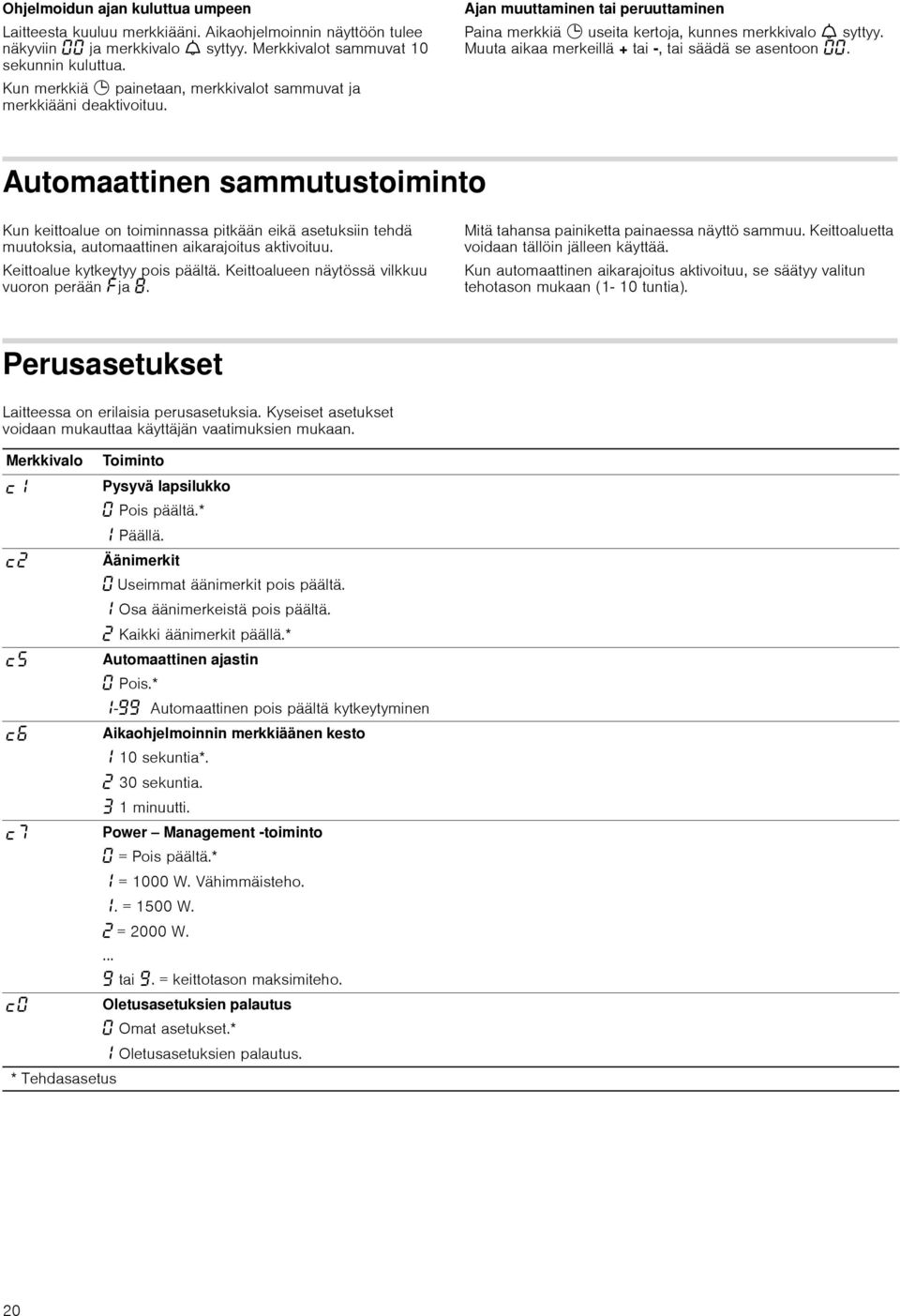 Muuta aikaa merkeillä + tai, tai säädä se asentoon. Automaattinen sammutustoiminto Kun keittoalue on toiminnassa pitkään eikä asetuksiin tehdä muutoksia, automaattinen aikarajoitus aktivoituu.