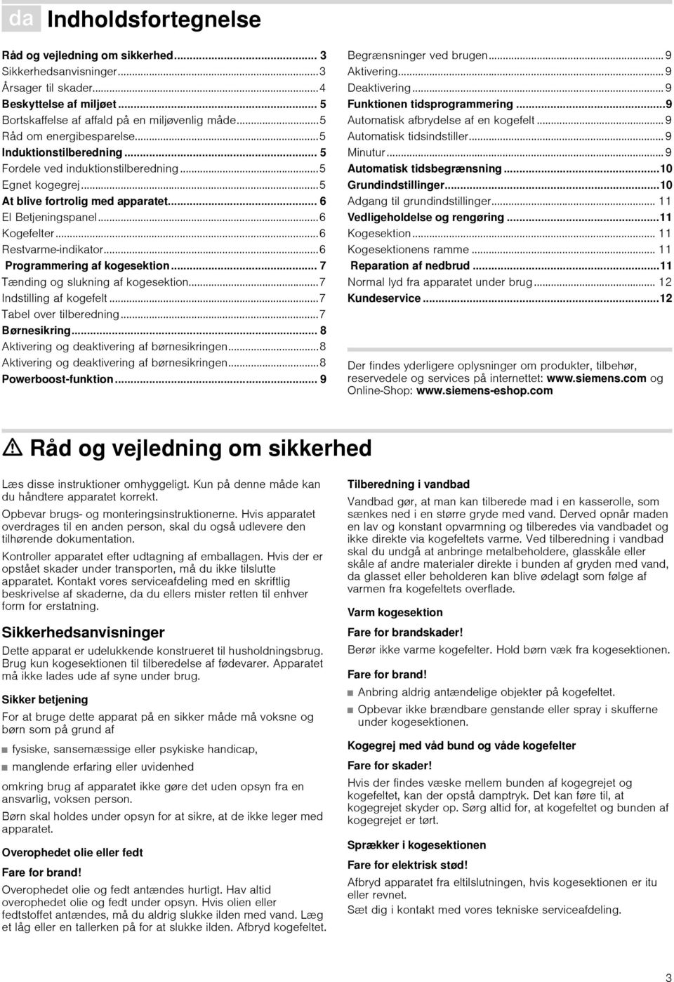 ..6 Restvarmeindikator...6 Programmering af kogesektion... 7 Tænding og slukning af kogesektion...7 Indstilling af kogefelt...7 Tabel over tilberedning...7 Børnesikring.