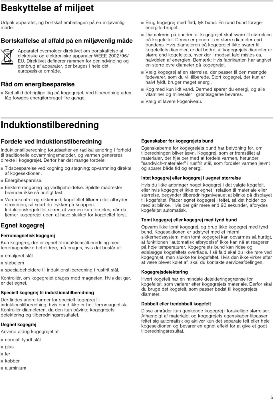 Direktivet definerer rammen for genindvinding og genbrug af apparater, der bruges i hele det europæiske område. Råd om energibesparelse Sæt altid det rigtige låg på kogegrejet.