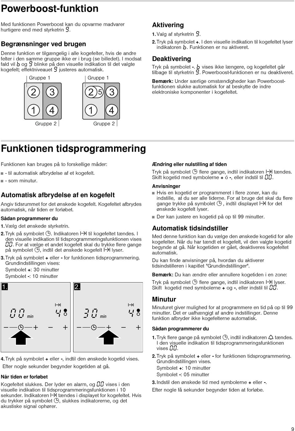 I modsat fald vil og Š blinke på den visuelle indikation til det valgte kogefelt; effektniveauet Š justeres automatisk. Aktivering 1. Valg af styrketrin Š. 2. Tryk på symbolet +.