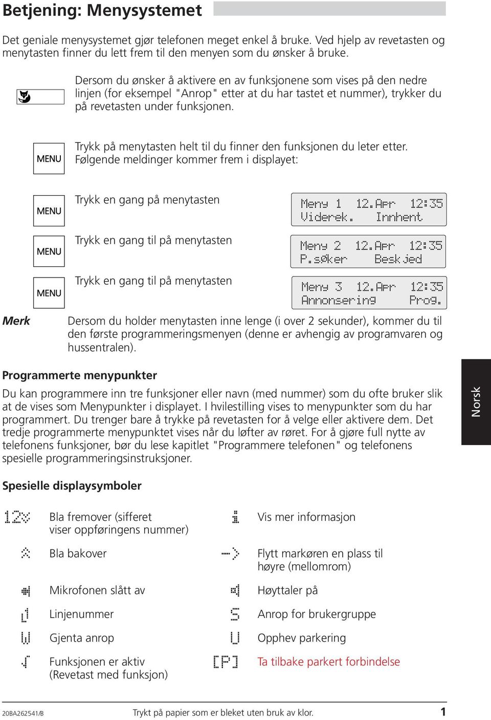 Trykk på menytasten helt til du finner den funksjonen du leter etter. Følgende meldinger kommer frem i displayet: Trykk en gang på menytasten Meny 1 12.Apr 12:35 Viderek.