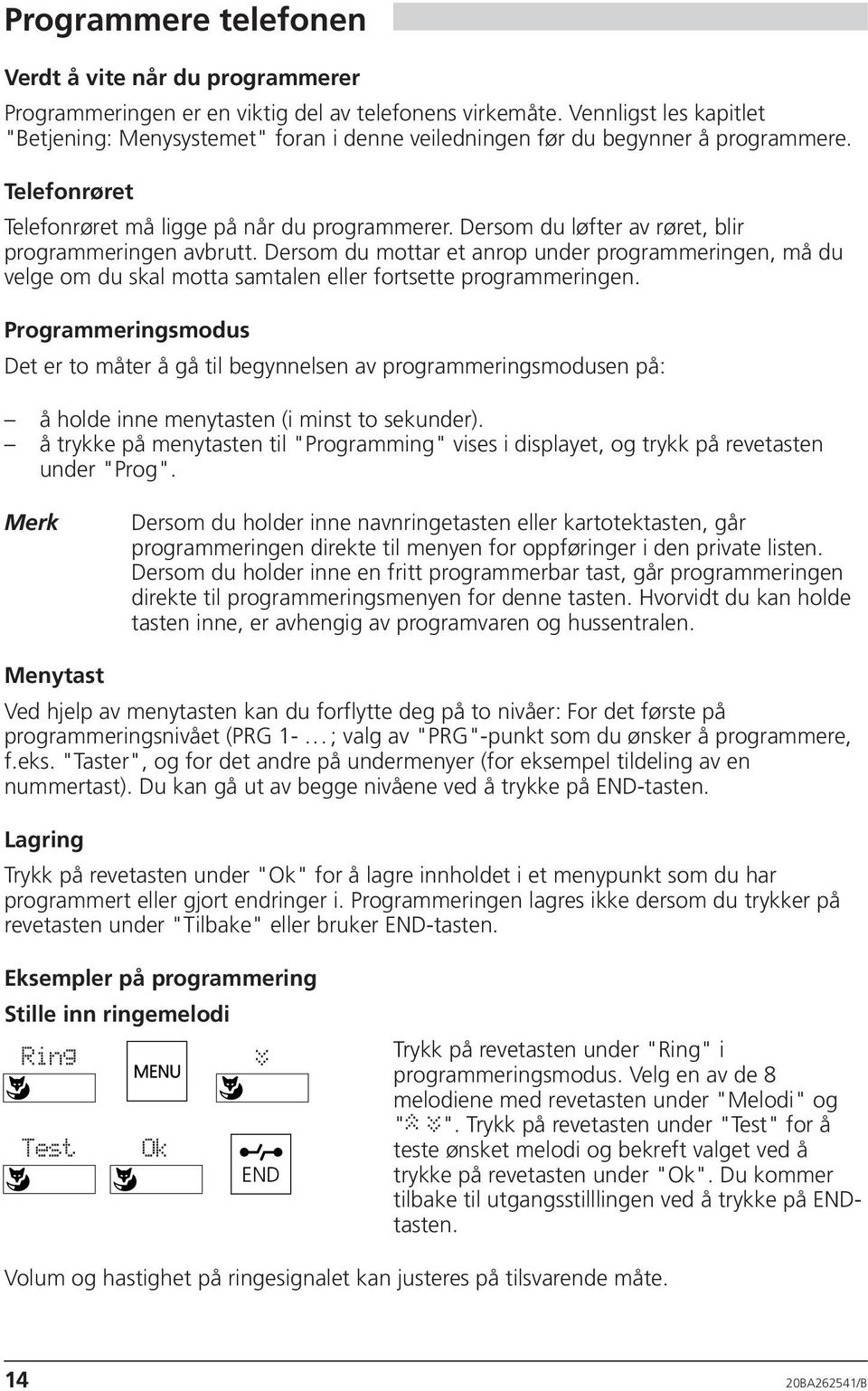 Dersom du løfter av røret, blir programmeringen avbrutt. Dersom du mottar et anrop under programmeringen, må du velge om du skal motta samtalen eller fortsette programmeringen.