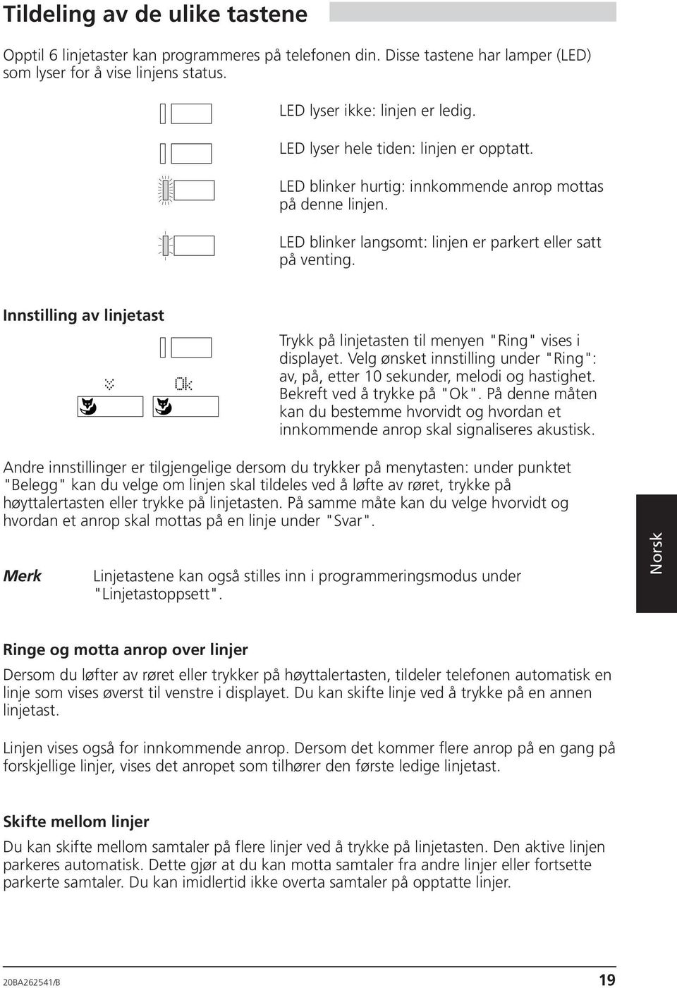 Innstilling av linjetast ß Trykk på linjetasten til menyen "Ring" vises i displayet. Velg ønsket innstilling under "Ring": av, på, etter 10 sekunder, melodi og hastighet. Bekreft ved å trykke på "".