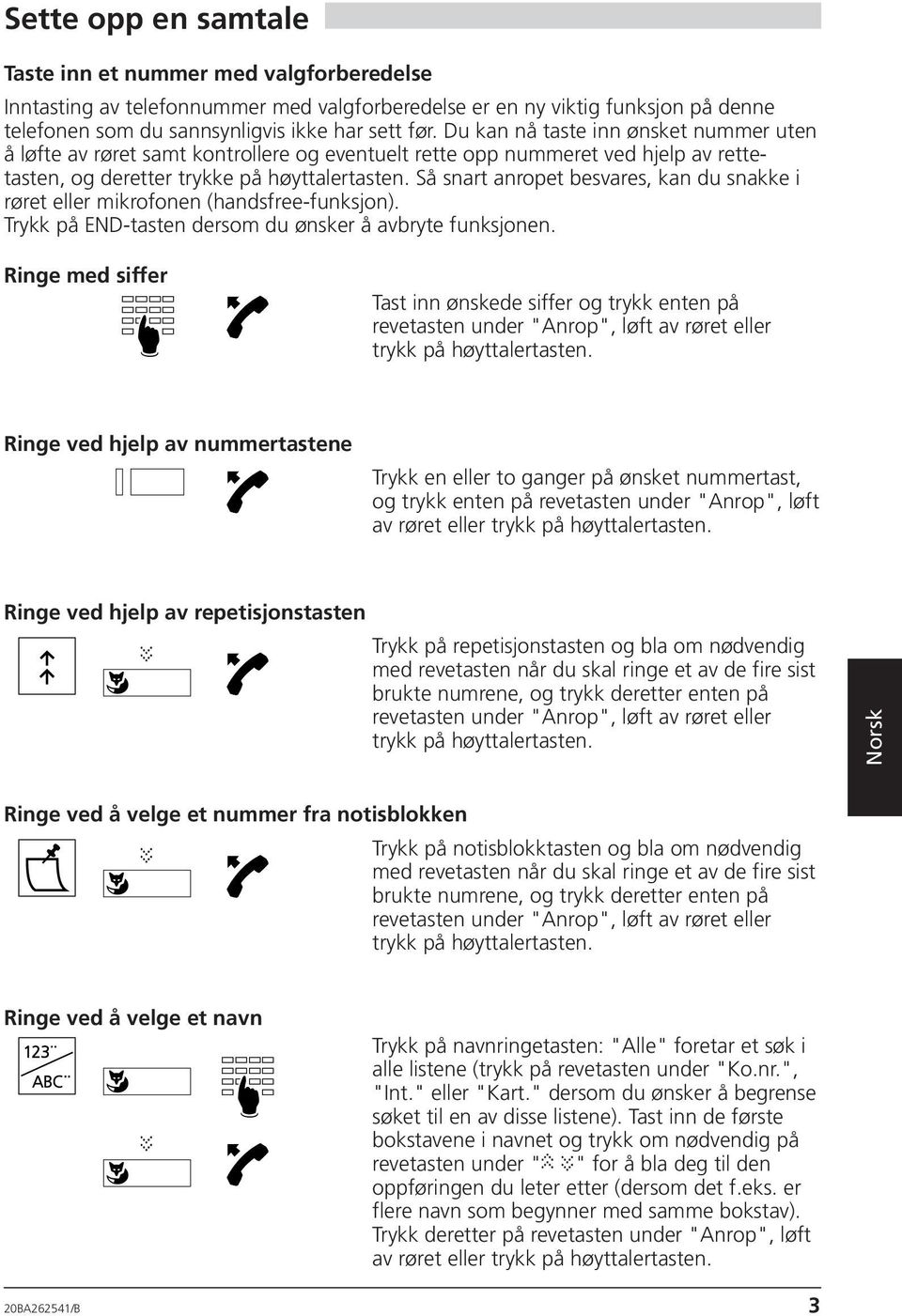 Så snart anropet besvares, kan du snakke i røret eller mikrofonen (handsfree-funksjon). Trykk på END-tasten dersom du ønsker å avbryte funksjonen.