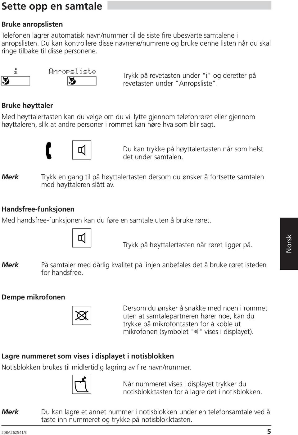 Bruke høyttaler Med høyttalertasten kan du velge om du vil lytte gjennom telefonrøret eller gjennom høyttaleren, slik at andre personer i rommet kan høre hva som blir sagt.