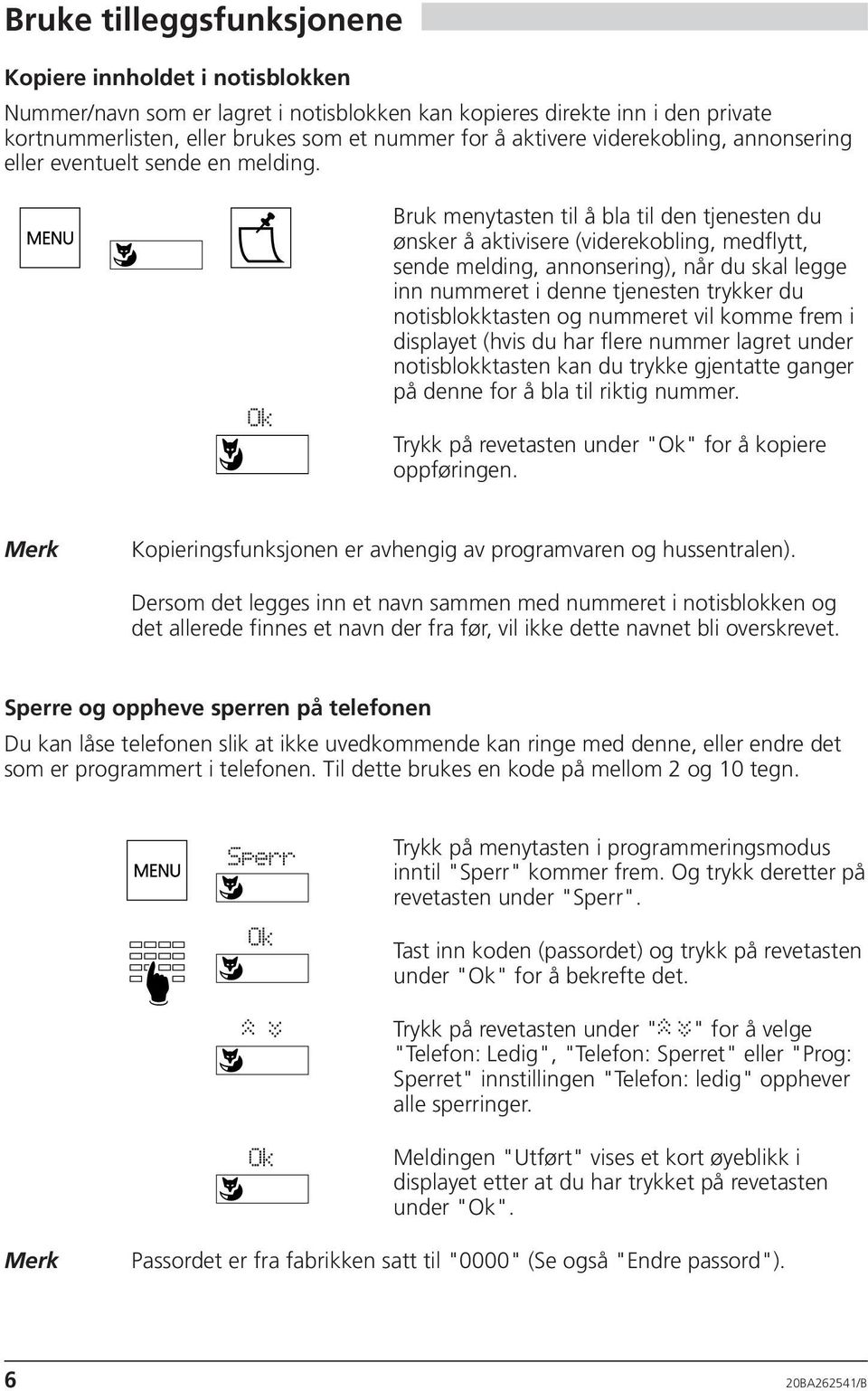 Bruk menytasten til å bla til den tjenesten du ønsker å aktivisere (viderekobling, medflytt, sende melding, annonsering), når du skal legge inn nummeret i denne tjenesten trykker du notisblokktasten