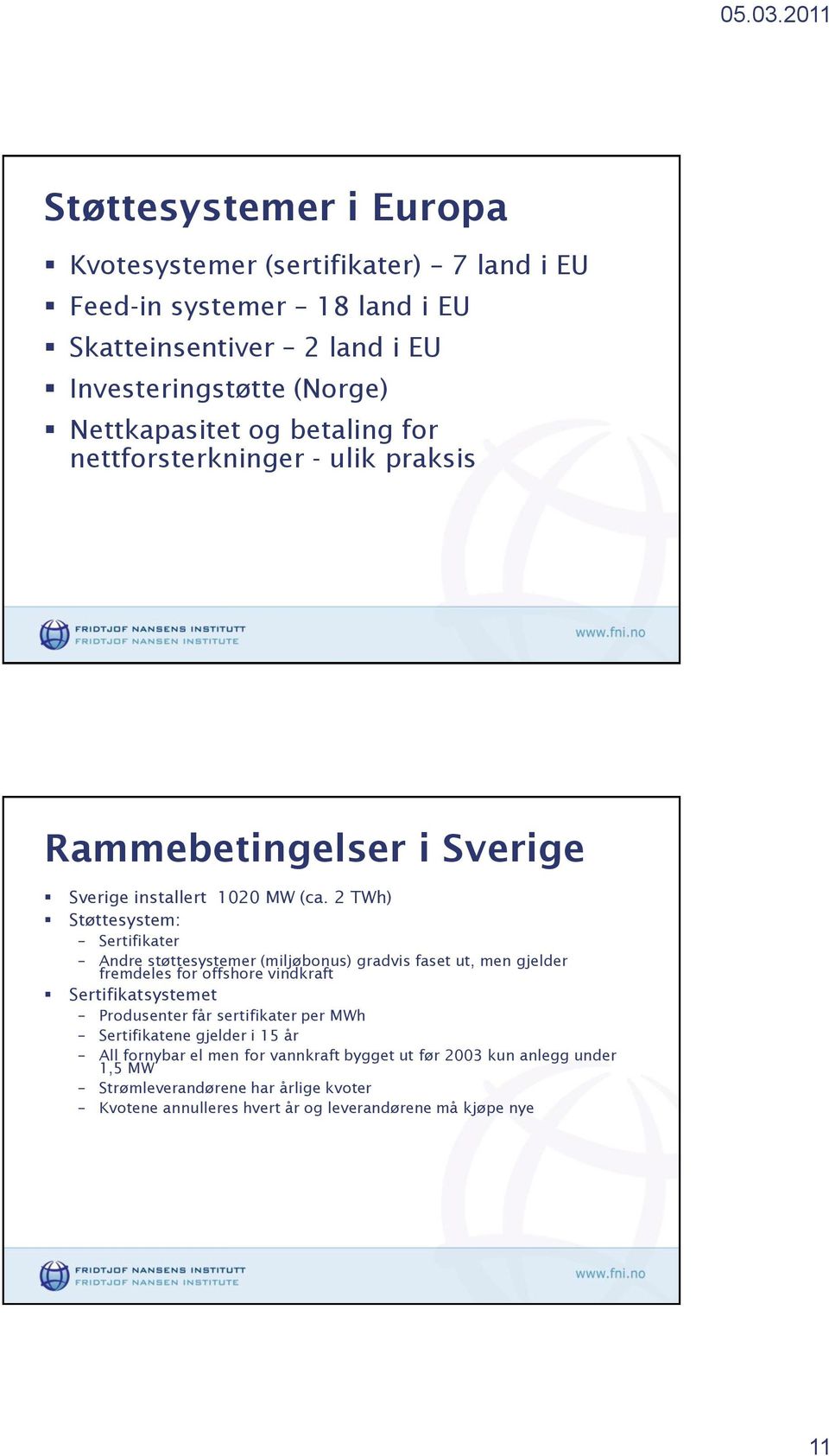 2 TWh) Støttesystem: Sertifikater Andre støttesystemer (miljøbonus) gradvis faset ut, men gjelder fremdeles for offshore vindkraft Sertifikatsystemet Produsenter får