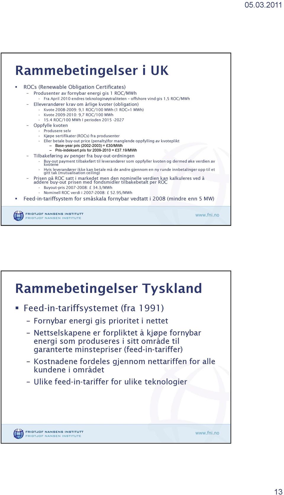 4 ROC/100 MWh I perioden 2015-2027 Oppfylle kvoten Produsere selv Kjøpe sertifikater (ROCs) fra produsenter Eller betale buy-out price (penalty)for manglende oppfylling av kvoteplikt Base-year pris