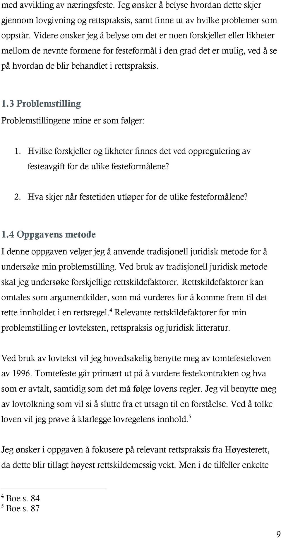 3 Problemstilling Problemstillingene mine er som følger: 1. Hvilke forskjeller og likheter finnes det ved oppregulering av festeavgift for de ulike festeformålene? 2.