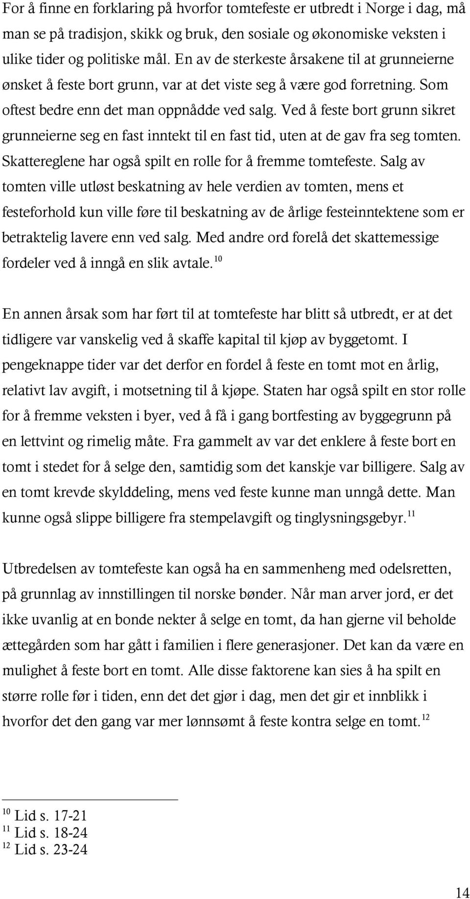 Ved å feste bort grunn sikret grunneierne seg en fast inntekt til en fast tid, uten at de gav fra seg tomten. Skattereglene har også spilt en rolle for å fremme tomtefeste.