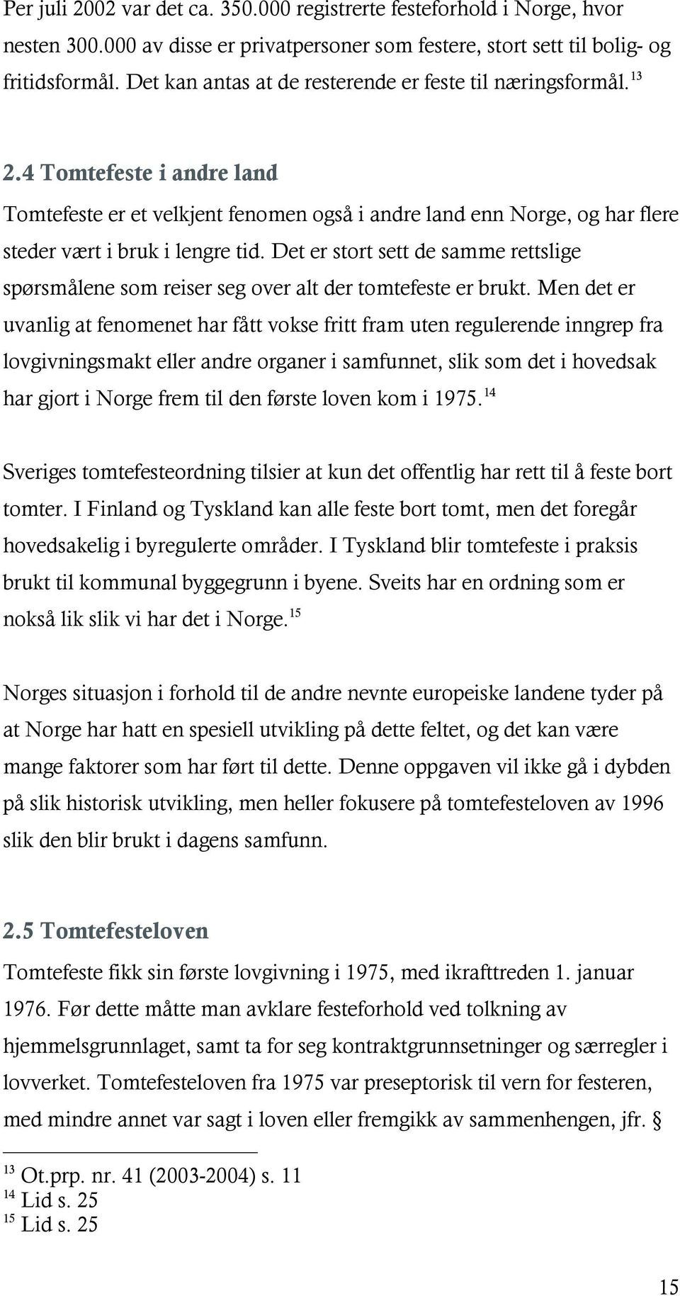 Det er stort sett de samme rettslige spørsmålene som reiser seg over alt der tomtefeste er brukt.