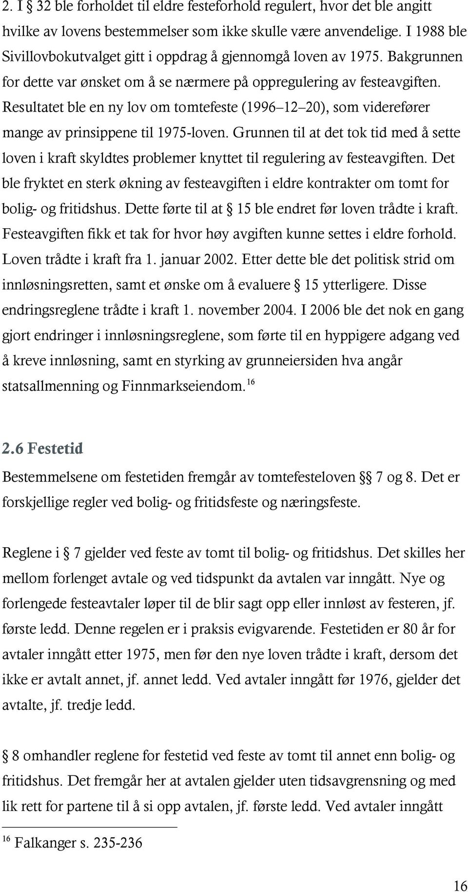 Resultatet ble en ny lov om tomtefeste (1996 12 20), som viderefører mange av prinsippene til 1975-loven.