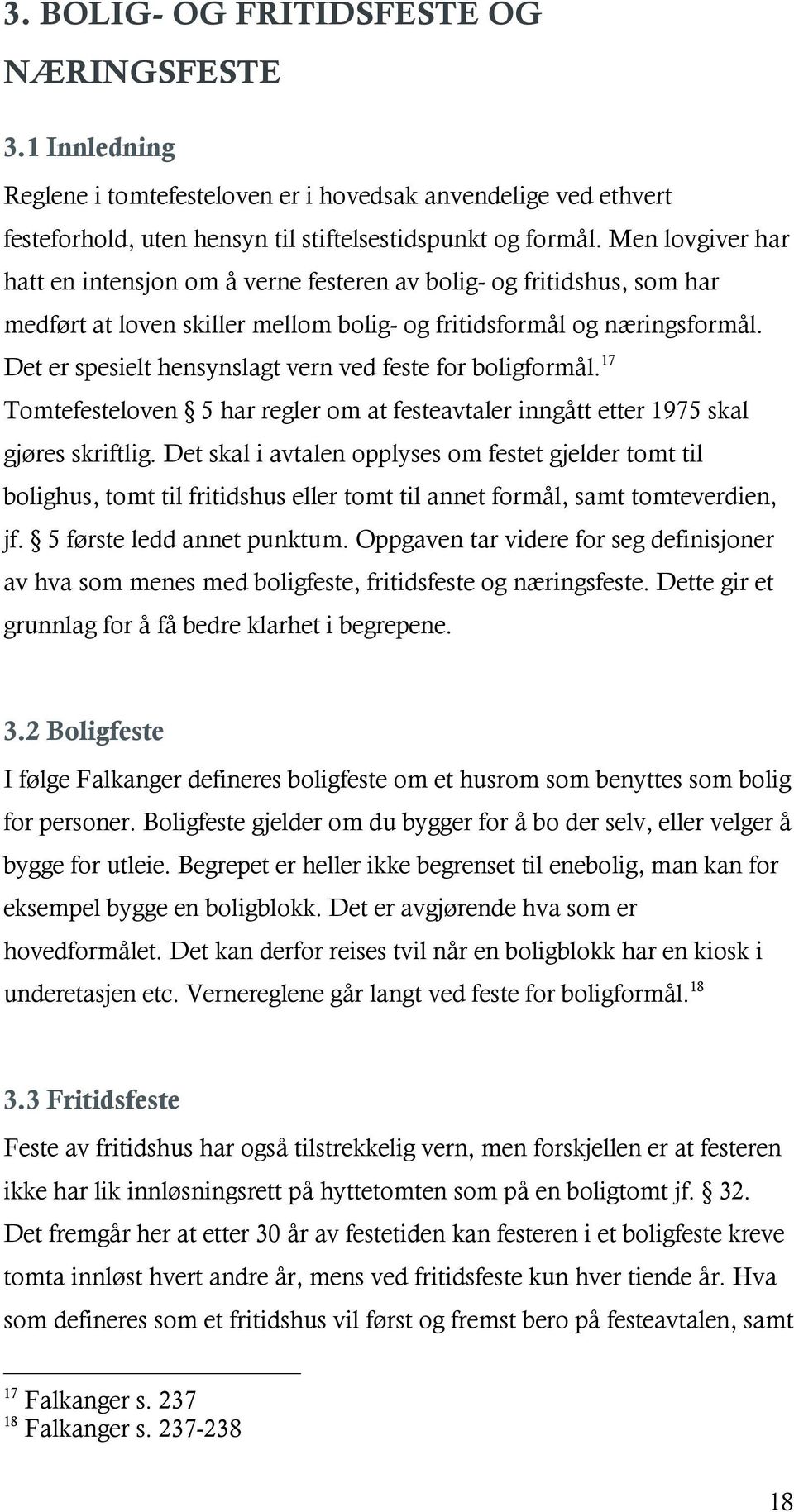 Det er spesielt hensynslagt vern ved feste for boligformål. 17 Tomtefesteloven 5 har regler om at festeavtaler inngått etter 1975 skal gjøres skriftlig.