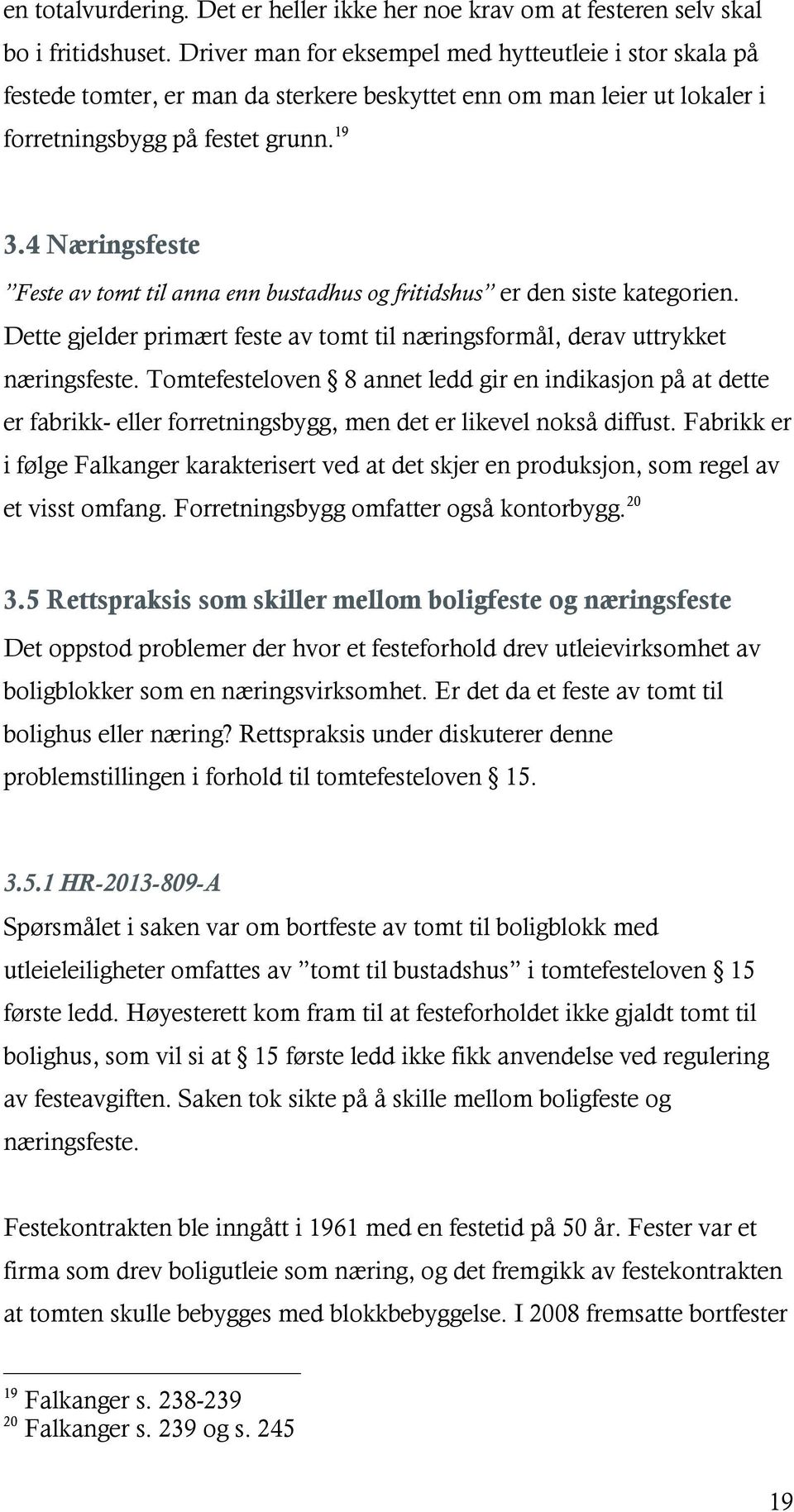 4 Næringsfeste Feste av tomt til anna enn bustadhus og fritidshus er den siste kategorien. Dette gjelder primært feste av tomt til næringsformål, derav uttrykket næringsfeste.