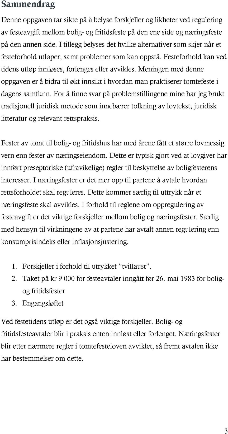 Meningen med denne oppgaven er å bidra til økt innsikt i hvordan man praktiserer tomtefeste i dagens samfunn.